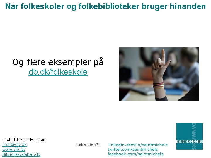 Når folkeskoler og folkebiblioteker bruger hinanden Og flere eksempler på db. dk/folkeskole Michel Steen-Hansen