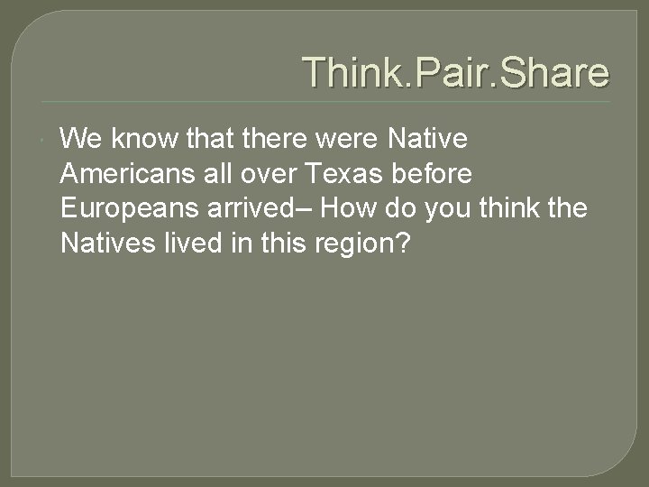 Think. Pair. Share We know that there were Native Americans all over Texas before