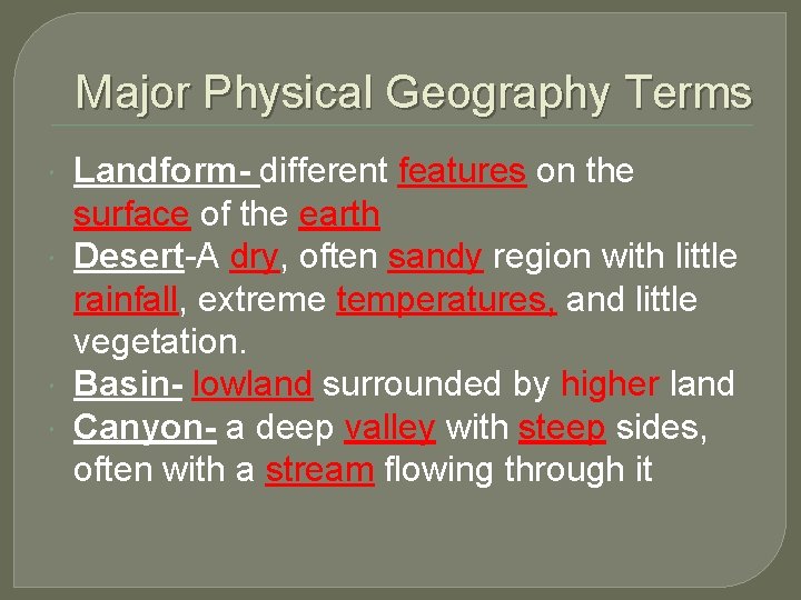 Major Physical Geography Terms Landform- different features on the surface of the earth Desert-A