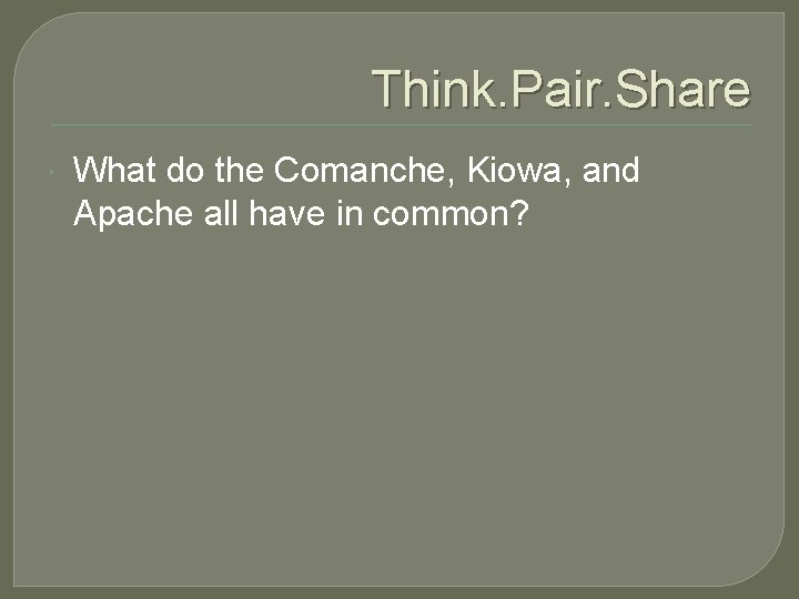 Think. Pair. Share What do the Comanche, Kiowa, and Apache all have in common?