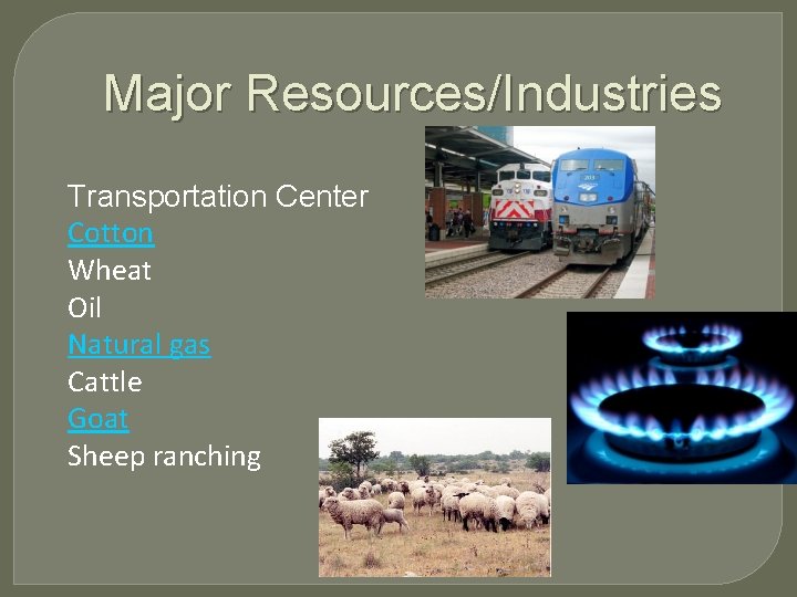 Major Resources/Industries Transportation Center Cotton Wheat Oil Natural gas Cattle Goat Sheep ranching 