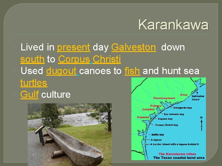Karankawa Lived in present day Galveston down south to Corpus Christi Used dugout canoes