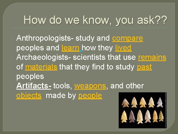 How do we know, you ask? ? Anthropologists- study and compare peoples and learn