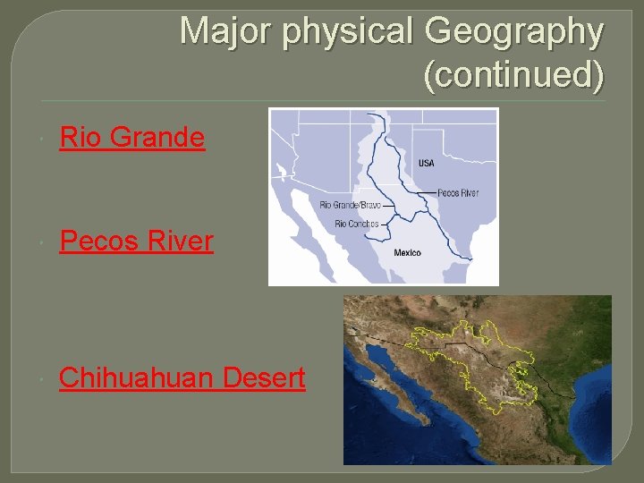 Major physical Geography (continued) Rio Grande Pecos River Chihuahuan Desert 