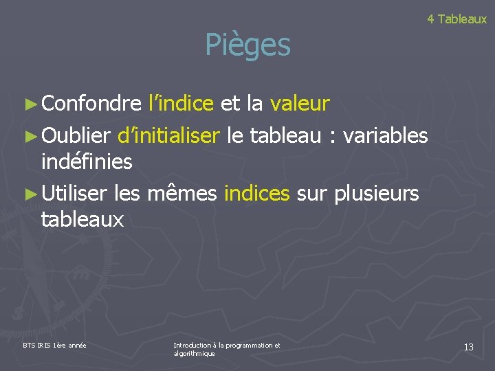 Pièges 4 Tableaux ► Confondre l’indice et la valeur ► Oublier d’initialiser le tableau