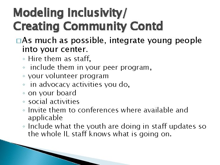 Modeling Inclusivity/ Creating Community Contd � As much as possible, integrate young people into