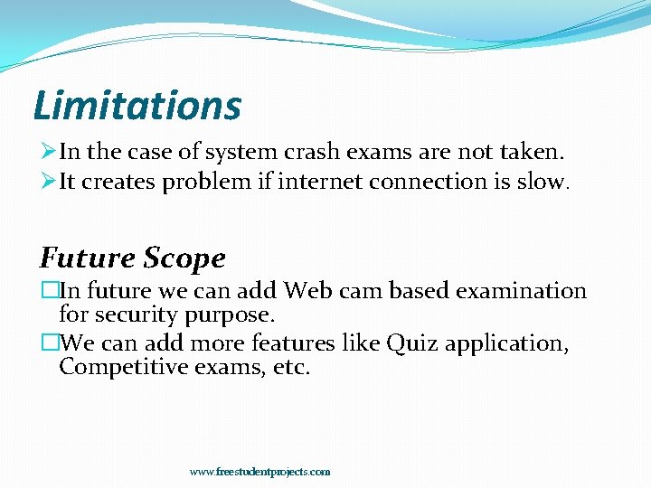 Limitations Ø In the case of system crash exams are not taken. Ø It