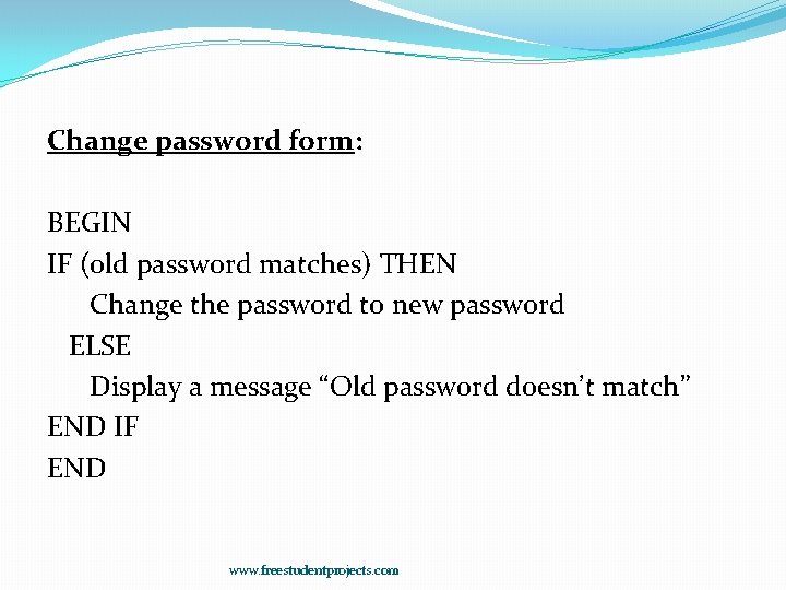 Change password form: BEGIN IF (old password matches) THEN Change the password to new