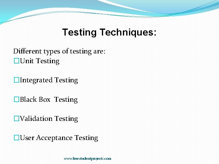 Testing Techniques: Different types of testing are: �Unit Testing �Integrated Testing �Black Box Testing