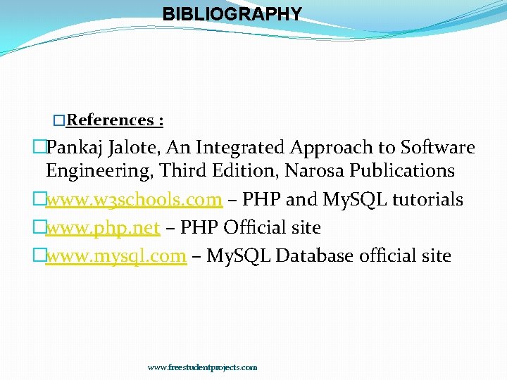 BIBLIOGRAPHY �References : �Pankaj Jalote, An Integrated Approach to Software Engineering, Third Edition, Narosa