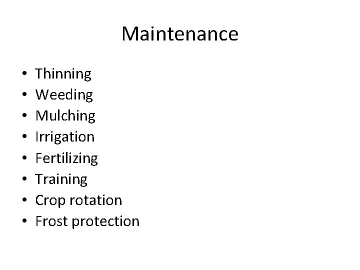 Maintenance • • Thinning Weeding Mulching Irrigation Fertilizing Training Crop rotation Frost protection 