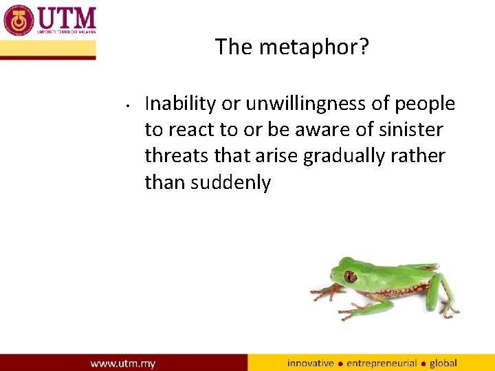 The metaphor? • Inability or unwillingness of people to react to or be aware