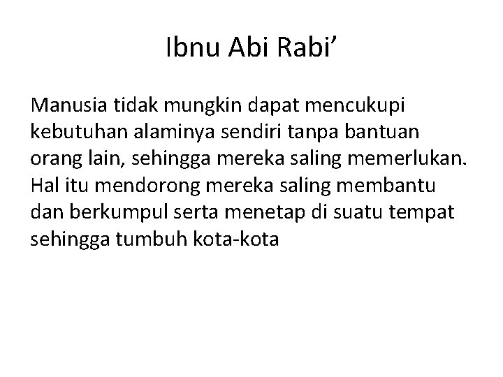 Ibnu Abi Rabi’ Manusia tidak mungkin dapat mencukupi kebutuhan alaminya sendiri tanpa bantuan orang