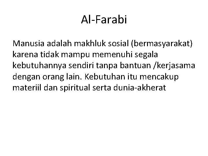 Al-Farabi Manusia adalah makhluk sosial (bermasyarakat) karena tidak mampu memenuhi segala kebutuhannya sendiri tanpa