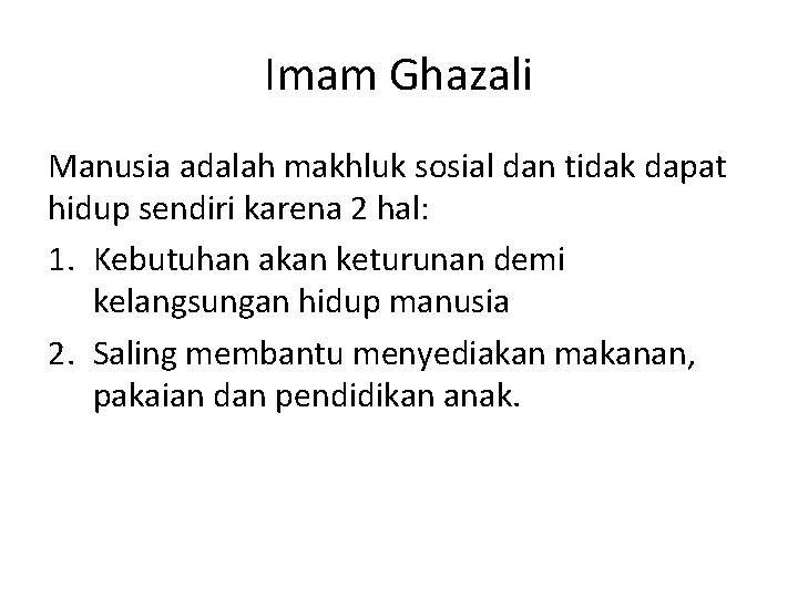 Imam Ghazali Manusia adalah makhluk sosial dan tidak dapat hidup sendiri karena 2 hal: