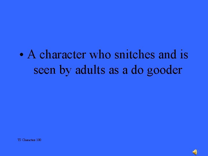  • A character who snitches and is seen by adults as a do