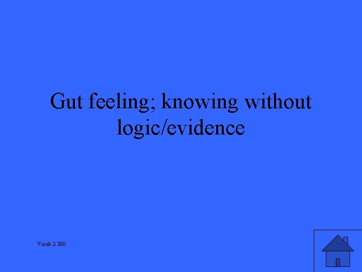 Gut feeling; knowing without logic/evidence Vocab 2 500 