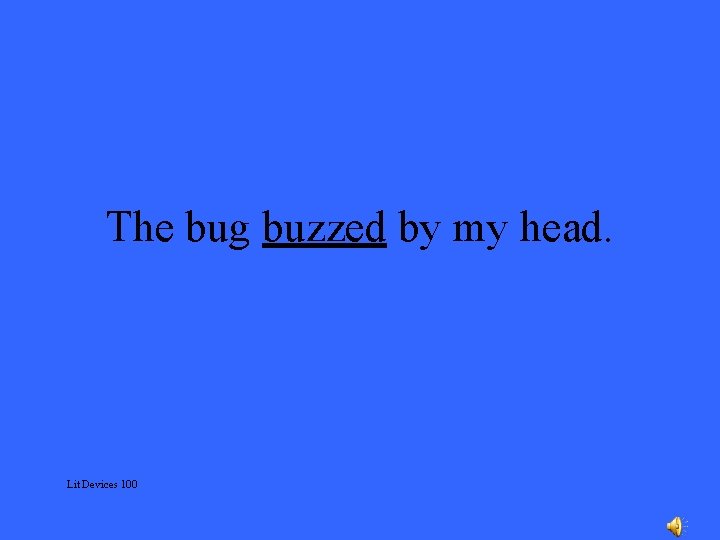 The bug buzzed by my head. Lit Devices 100 