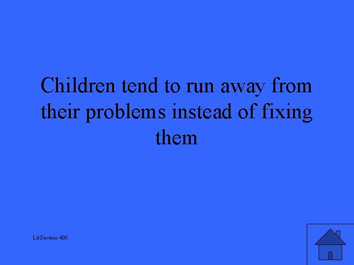 Children tend to run away from their problems instead of fixing them Lit Devices