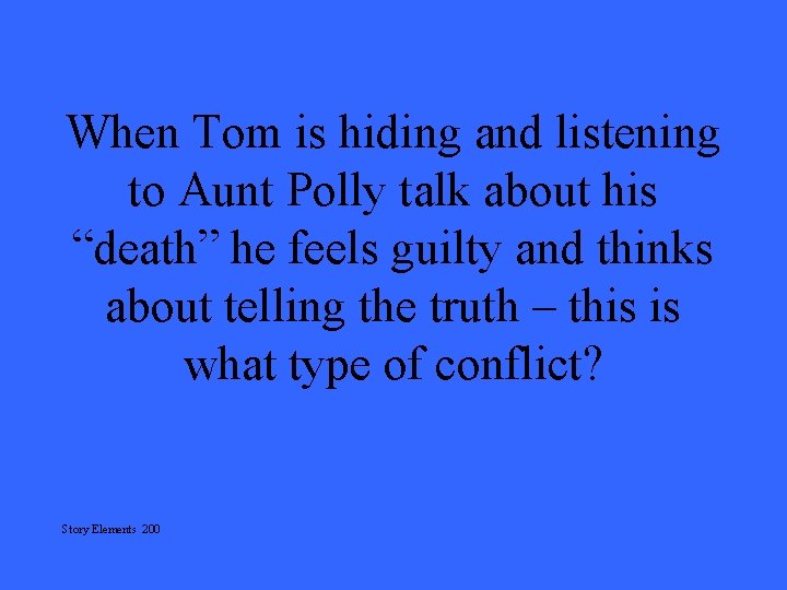 When Tom is hiding and listening to Aunt Polly talk about his “death” he