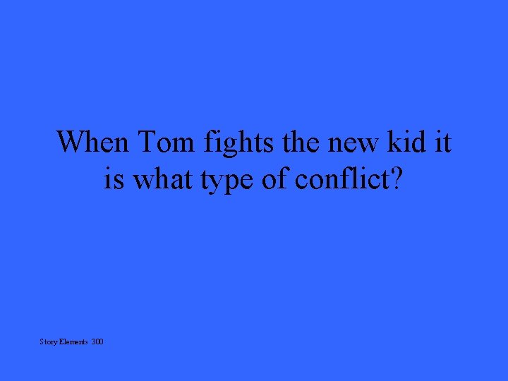 When Tom fights the new kid it is what type of conflict? Story Elements