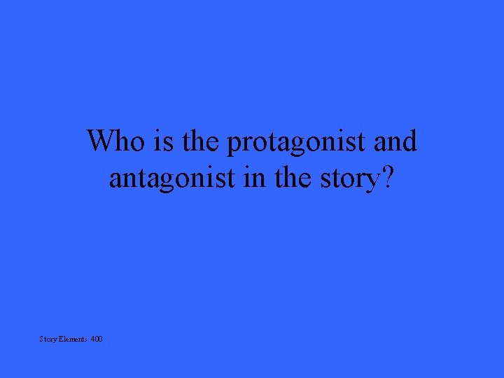 Who is the protagonist and antagonist in the story? Story Elements 400 