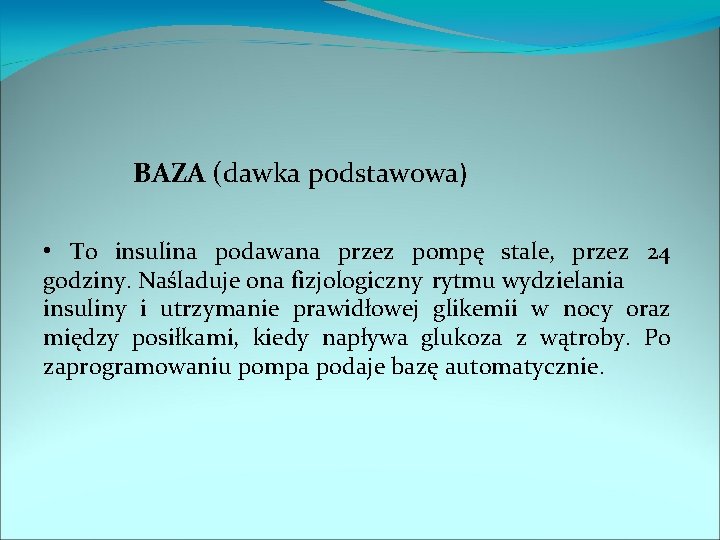 BAZA (dawka podstawowa) • To insulina podawana przez pompę stale, przez 24 godziny. Naśladuje