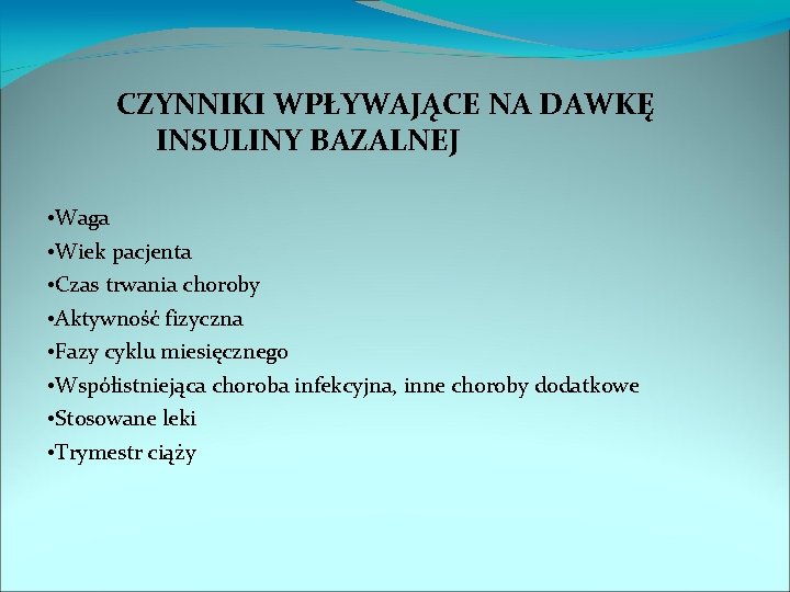 CZYNNIKI WPŁYWAJĄCE NA DAWKĘ INSULINY BAZALNEJ • Waga • Wiek pacjenta • Czas trwania