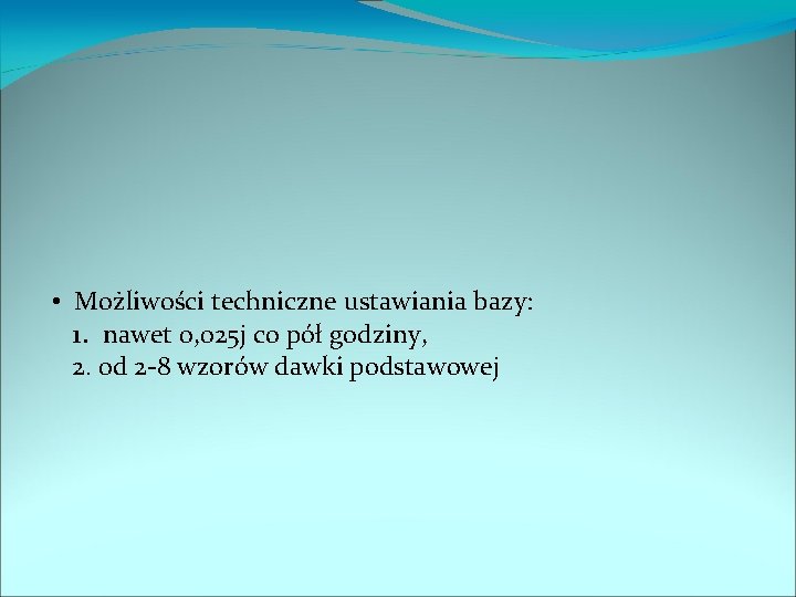  • Możliwości techniczne ustawiania bazy: 1. nawet 0, 025 j co pół godziny,