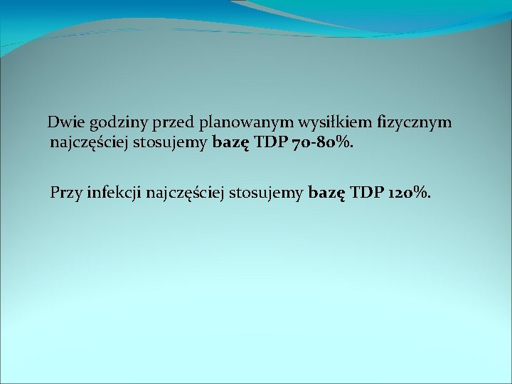 Dwie godziny przed planowanym wysiłkiem fizycznym najczęściej stosujemy bazę TDP 70 -80%. Przy infekcji