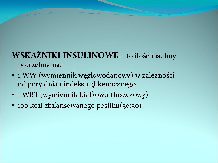 WSKAŹNIKI INSULINOWE – to ilość insuliny potrzebna na: • 1 WW (wymiennik węglowodanowy) w