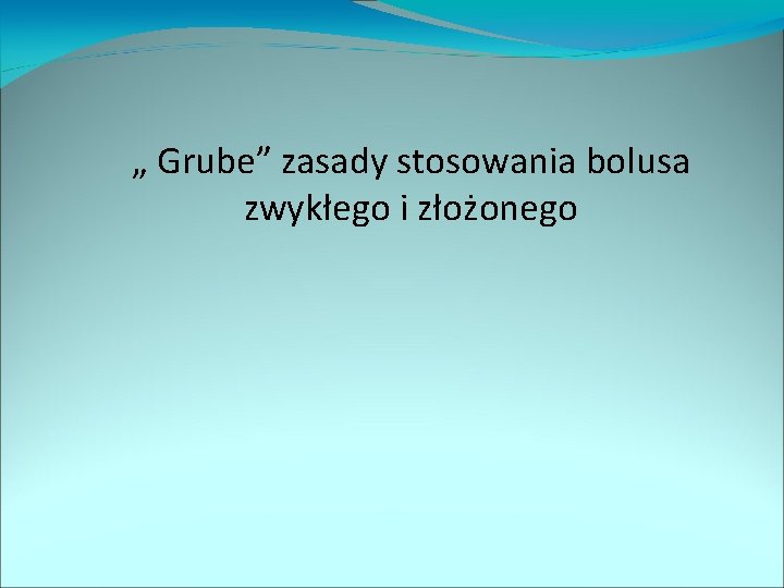 „ Grube” zasady stosowania bolusa zwykłego i złożonego 