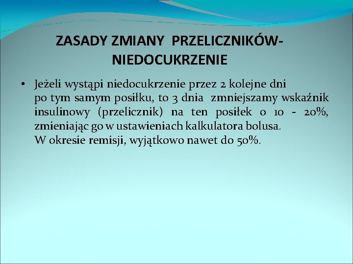 ZASADY ZMIANY PRZELICZNIKÓWNIEDOCUKRZENIE • Jeżeli wystąpi niedocukrzenie przez 2 kolejne dni po tym samym