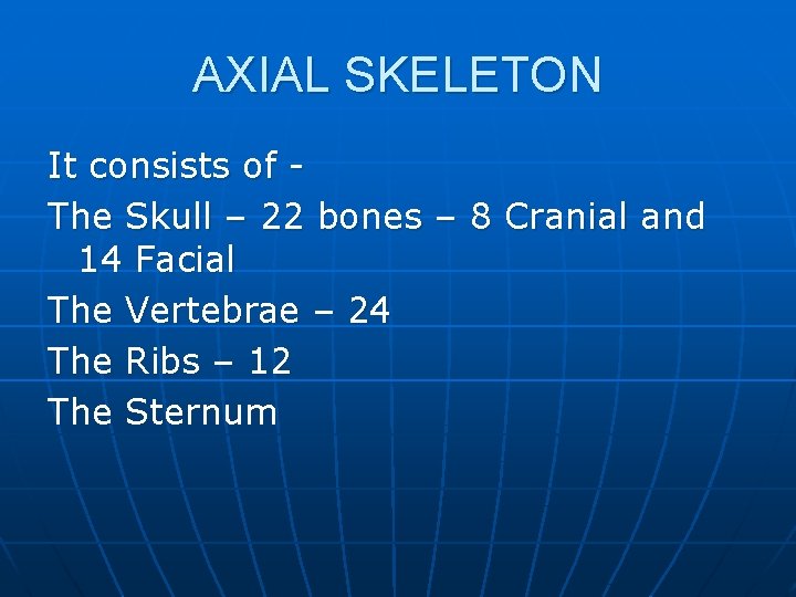 AXIAL SKELETON It consists of The Skull – 22 bones – 8 Cranial and