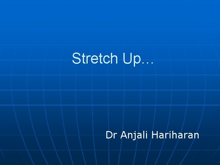 Stretch Up… Dr Anjali Hariharan 