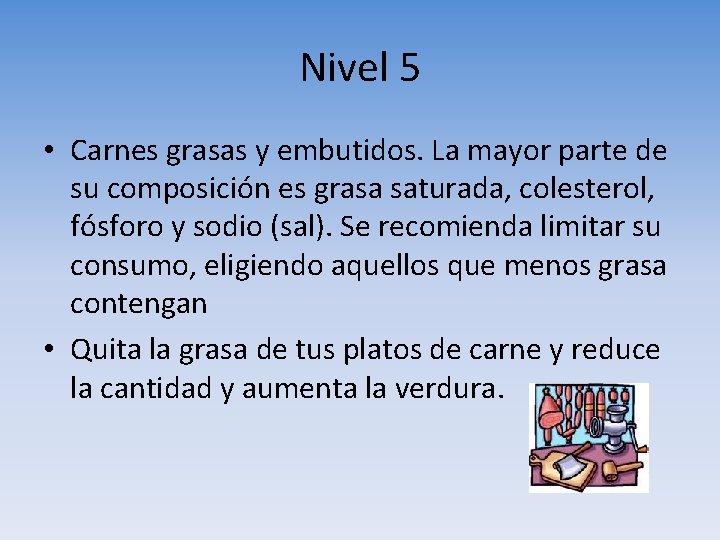 Nivel 5 • Carnes grasas y embutidos. La mayor parte de su composición es