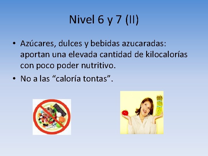 Nivel 6 y 7 (II) • Azúcares, dulces y bebidas azucaradas: aportan una elevada