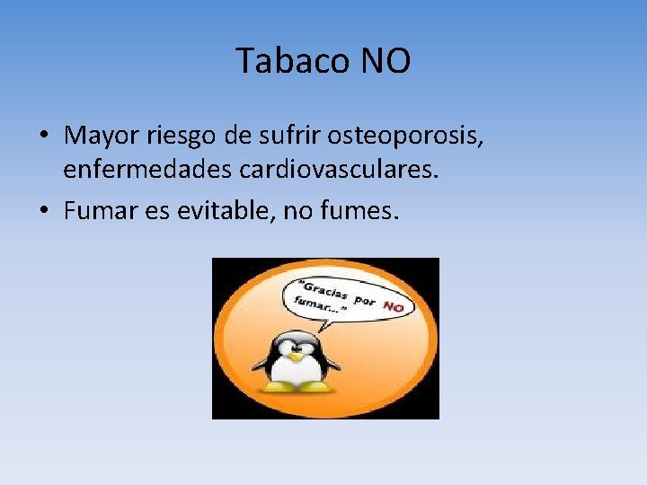 Tabaco NO • Mayor riesgo de sufrir osteoporosis, enfermedades cardiovasculares. • Fumar es evitable,