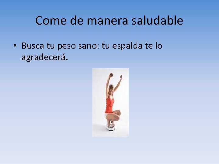Come de manera saludable • Busca tu peso sano: tu espalda te lo agradecerá.