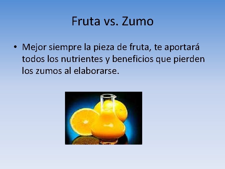 Fruta vs. Zumo • Mejor siempre la pieza de fruta, te aportará todos los