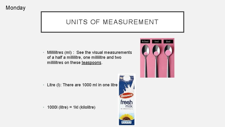 Monday UNITS OF MEASUREMENT • Millilitres (ml) : See the visual measurements of a