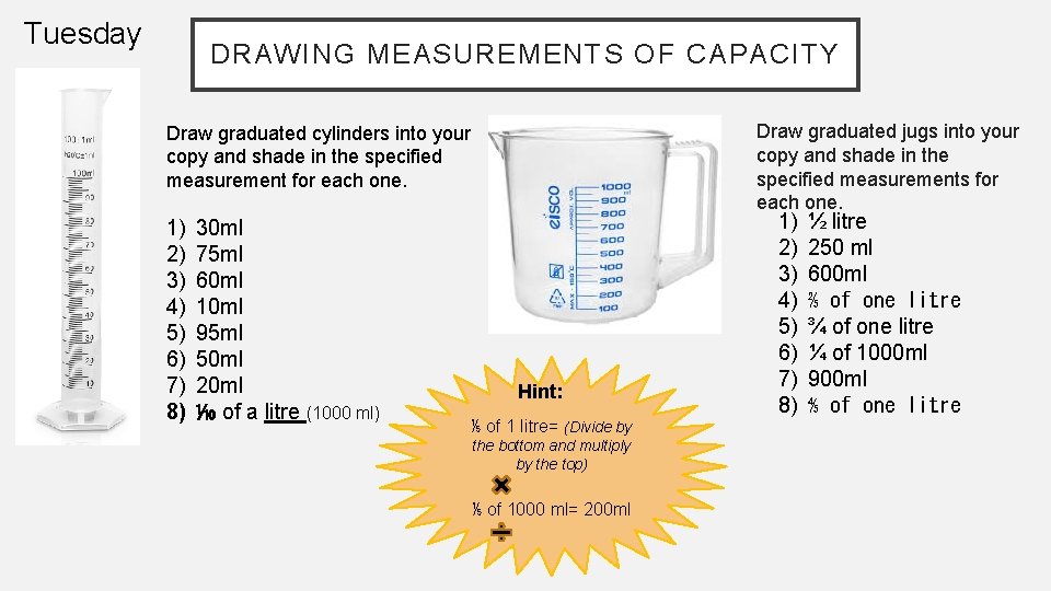 Tuesday DRAWING MEASUREMENTS OF CAPACITY Draw graduated jugs into your copy and shade in