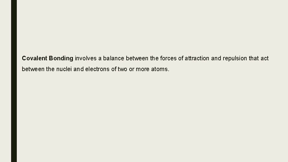 Covalent Bonding involves a balance between the forces of attraction and repulsion that act