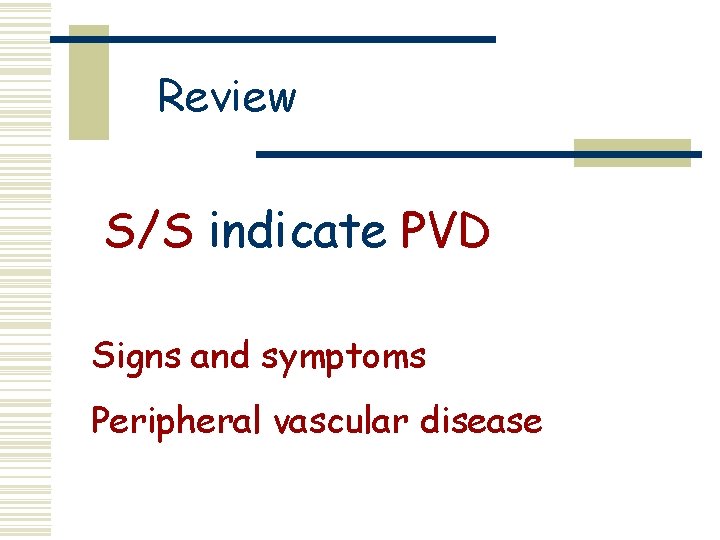 Review S/S indicate PVD Signs and symptoms Peripheral vascular disease 