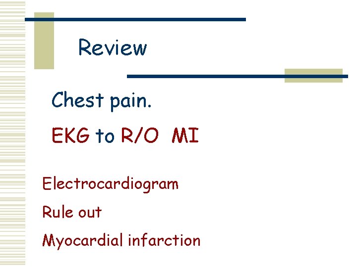 Review Chest pain. EKG to R/O MI Electrocardiogram Rule out Myocardial infarction 