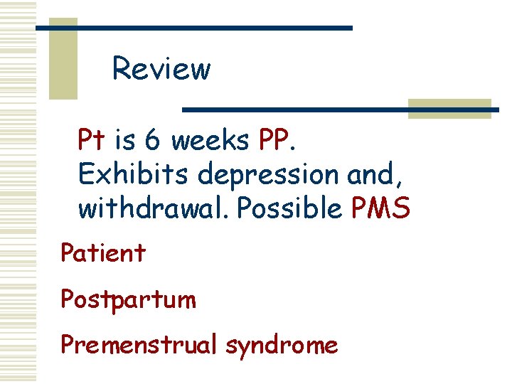 Review Pt is 6 weeks PP. Exhibits depression and, withdrawal. Possible PMS Patient Postpartum