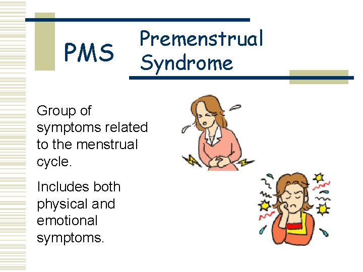 PMS Premenstrual Syndrome Group of symptoms related to the menstrual cycle. Includes both physical