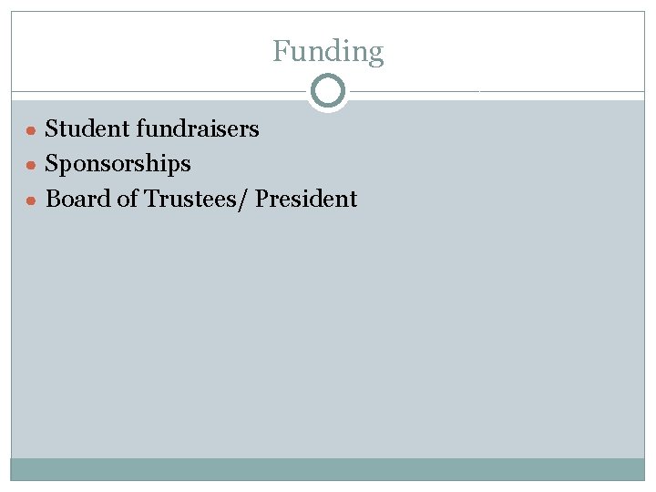 Funding ● Student fundraisers ● Sponsorships ● Board of Trustees/ President 