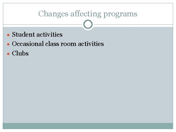 Changes affecting programs ● Student activities ● Occasional class room activities ● Clubs 