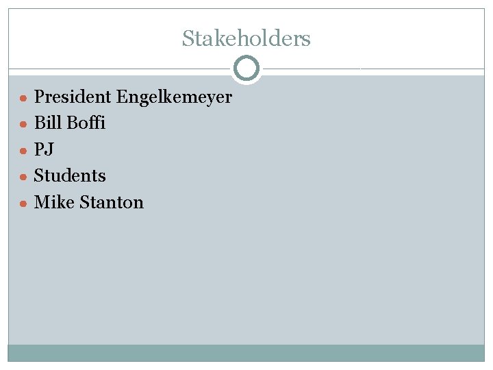 Stakeholders ● President Engelkemeyer ● Bill Boffi ● PJ ● Students ● Mike Stanton